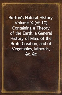 Buffon's Natural History. Volume X (of 10)Containing a Theory of the Earth, a General History ofMan, of the Brute Creation, and of Vegetables, Min (커버이미지)