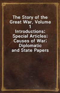 The Story of the Great War, Volume 1Introductions; Special Articles; Causes of War; Diplomatic and State Papers (Ŀ̹)