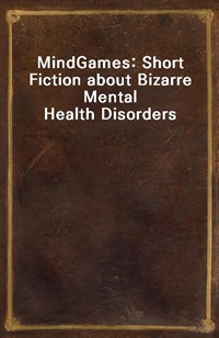 MindGames: Short Fiction about Bizarre Mental Health Disorders (Ŀ̹)