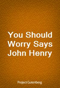 You Should Worry Says John Henry (Ŀ̹)