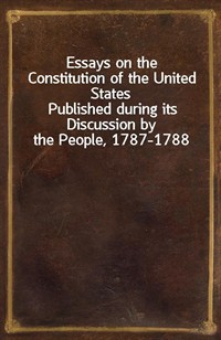 Essays on the Constitution of the United StatesPublished during its Discussion by the People, 1787-1788 (커버이미지)