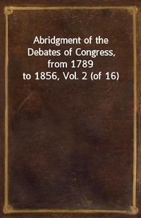 Abridgment of the Debates of Congress, from 1789 to 1856, Vol. 2 (of 16) (커버이미지)