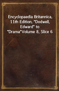 Encyclopaedia Britannica, 11th Edition,"Dodwell, Edward" to"Drama"Volume 8, Slice 6 (커버이미지)