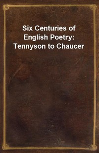 Six Centuries of English Poetry: Tennyson to Chaucer (Ŀ̹)