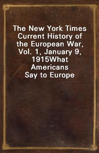 The New York Times Current History of the European War, Vol. 1, January 9, 1915What Americans Say to Europe (Ŀ̹)