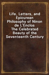 Life, Letters, and Epicurean Philosophy of Ninon de L'EnclosThe Celebrated Beauty of the Seventeenth Century (Ŀ̹)