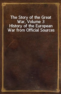 The Story of the Great War, Volume 3History of the European War from Official Sources (Ŀ̹)