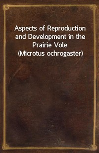Aspects of Reproduction and Development in the Prairie Vole (Microtus ochrogaster) (커버이미지)