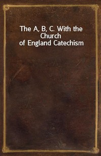 The A, B, C. With the Church of England Catechism (Ŀ̹)