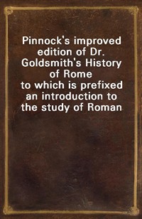 Pinnock's improved edition of Dr. Goldsmith's History of Rometo which is prefixed an introduction to the study of Roman history, and a great varie (Ŀ̹)