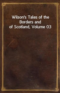 Wilson's Tales of the Borders and of Scotland, Volume 03 (Ŀ̹)