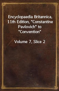 Encyclopaedia Britannica, 11th Edition,"Constantine Pavlovich" to"Convention"Volume 7, Slice 2 (커버이미지)