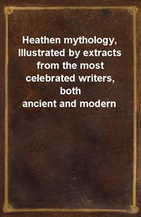 Heathen mythology, Illustrated by extracts from the most celebrated writers, both ancient and modern (커버이미지)