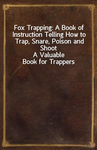 Fox Trapping: A Book of Instruction Telling How to Trap, Snare, Poison and ShootA Valuable Book for Trappers (커버이미지)