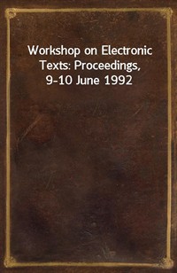 Workshop on Electronic Texts: Proceedings, 9-10 June 1992 (Ŀ̹)