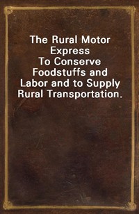 The Rural Motor ExpressTo Conserve Foodstuffs and Labor and to Supply Rural Transportation. (Ŀ̹)