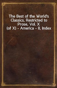 The Best of the World's Classics, Restricted to Prose, Vol. X (of X) - America - II, Index (Ŀ̹)