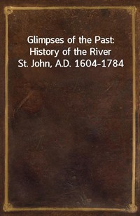 Glimpses of the Past: History of the River St. John, A.D. 1604-1784 (커버이미지)