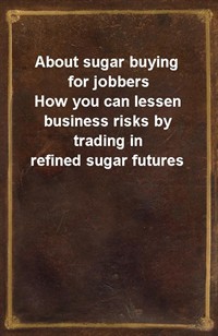 About sugar buying for jobbersHow you can lessen business risks by trading in refined sugar futures (커버이미지)