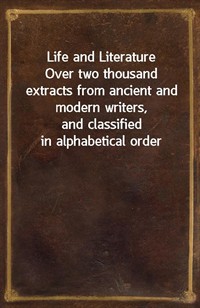 Life and LiteratureOver two thousand extracts from ancient and modern writers,and classified in alphabetical order (Ŀ̹)