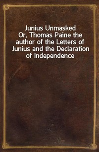Junius UnmaskedOr, Thomas Paine the author of the Letters of Junius and the Declaration of Independence (커버이미지)