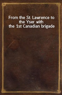 From the St. Lawrence to the Yser with the 1st Canadian brigade (커버이미지)