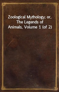 Zoological Mythology; or, The Legends of Animals, Volume 1 (of 2) (커버이미지)
