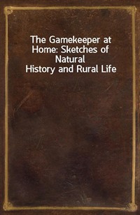 The Gamekeeper at Home: Sketches of Natural History and Rural Life (Ŀ̹)