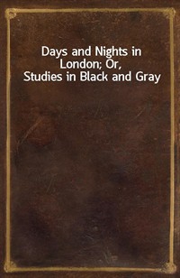 Days and Nights in London; Or, Studies in Black and Gray (커버이미지)