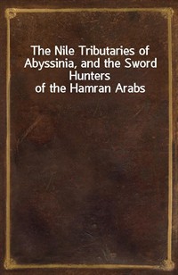 The Nile Tributaries of Abyssinia, and the Sword Hunters of the Hamran Arabs (Ŀ̹)