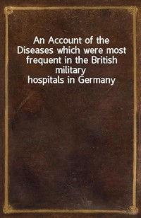 An Account of the Diseases which were most frequent in the British military hospitals in Germany (커버이미지)