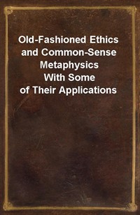 Old-Fashioned Ethics and Common-Sense MetaphysicsWith Some of Their Applications (Ŀ̹)