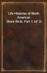 Life Histories of North American Shore Birds, Part 1 (of 2) (Ŀ̹)