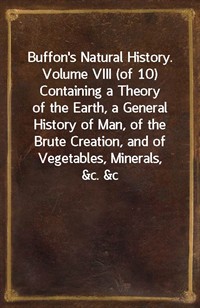 Buffon's Natural History. Volume VIII (of 10)Containing a Theory of the Earth, a General History ofMan, of the Brute Creation, and of Vegetables, (커버이미지)
