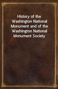 History of the Washington National Monument and of the Washington National Monument Society (커버이미지)