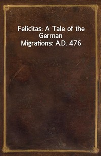 Felicitas: A Tale of the German Migrations: A.D. 476 (커버이미지)