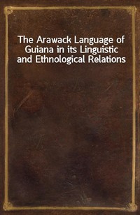 The Arawack Language of Guiana in its Linguistic and Ethnological Relations (Ŀ̹)