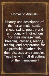 Domestic AnimalsHistory and description of the horse, mule, cattle, sheep, swine, poultry and farm dogs; with directions for their management, bree (커버이미지)