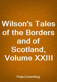 Wilson's Tales of the Borders and of Scotland, Volume XXIII (Ŀ̹)