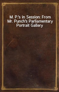 M. P.'s in Session: From Mr. Punch's Parliamentary Portrait Gallery (Ŀ̹)