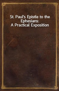 St. Paul's Epistle to the Ephesians: A Practical Exposition (Ŀ̹)