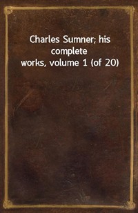 Charles Sumner; his complete works, volume 1 (of 20) (커버이미지)