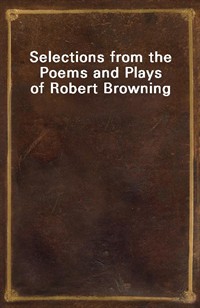 Selections from the Poems and Plays of Robert Browning (Ŀ̹)