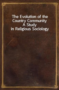 The Evolution of the Country CommunityA Study in Religious Sociology (Ŀ̹)