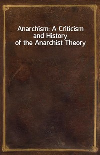 Anarchism: A Criticism and History of the Anarchist Theory (커버이미지)