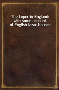 The Leper in England: with some account of English lazar-houses (Ŀ̹)