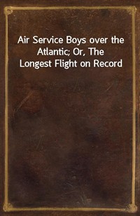 Air Service Boys over the Atlantic; Or, The Longest Flight on Record (커버이미지)