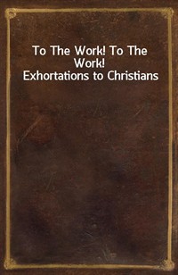 To The Work! To The Work! Exhortations to Christians (Ŀ̹)