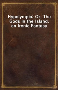 Hypolympia; Or, The Gods in the Island, an Ironic Fantasy (커버이미지)