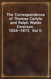 The Correspondence of Thomas Carlyle and Ralph Waldo Emerson, 1834-1872, Vol II. (Ŀ̹)